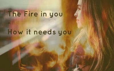 The Fire inside you – and how it needs you