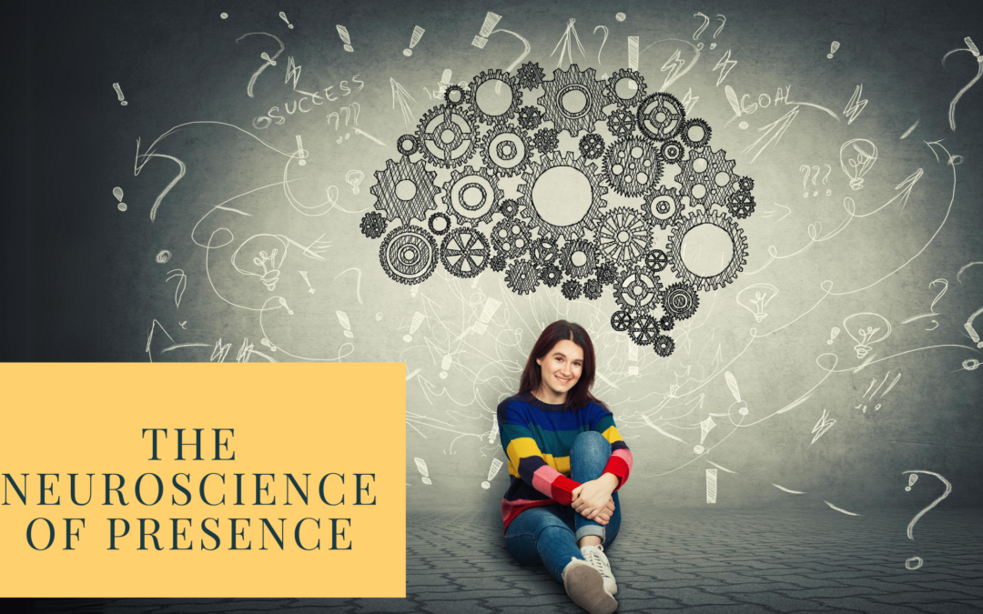 The Neuroscience of Presence: Why Presence is Key